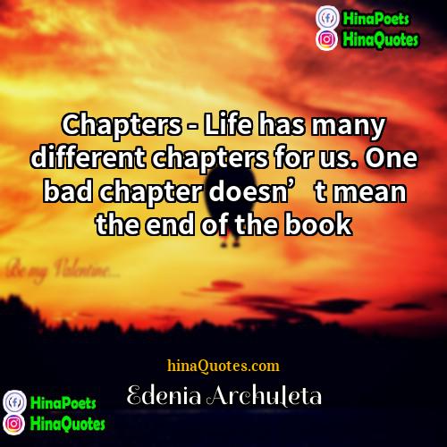Edenia Archuleta Quotes | Chapters - Life has many different chapters